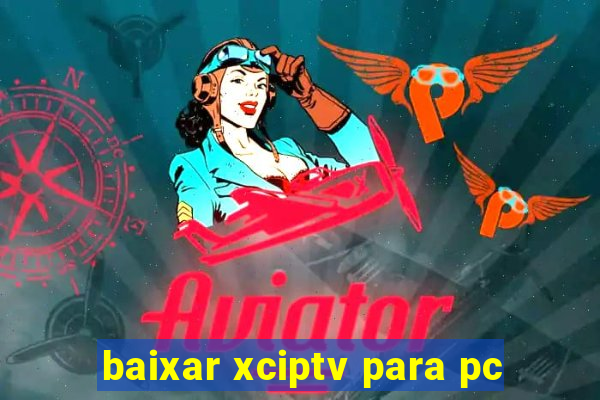 baixar xciptv para pc